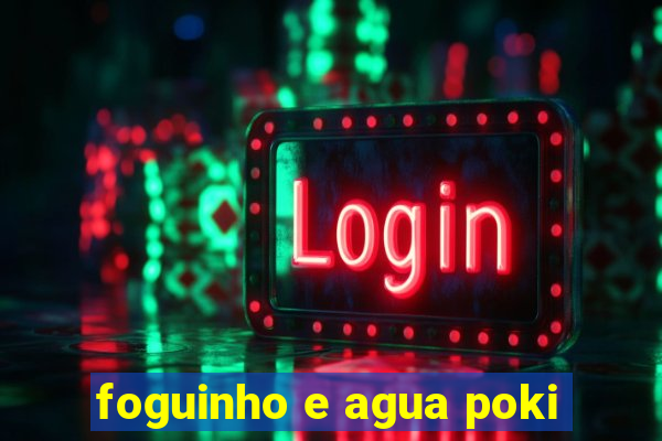 foguinho e agua poki