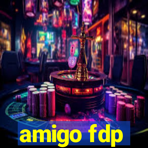 amigo fdp