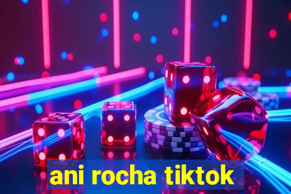 ani rocha tiktok