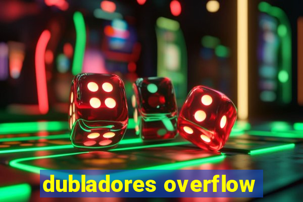 dubladores overflow