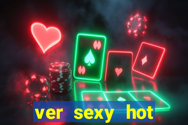 ver sexy hot online grátis