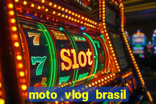 moto vlog brasil dinheiro infinito