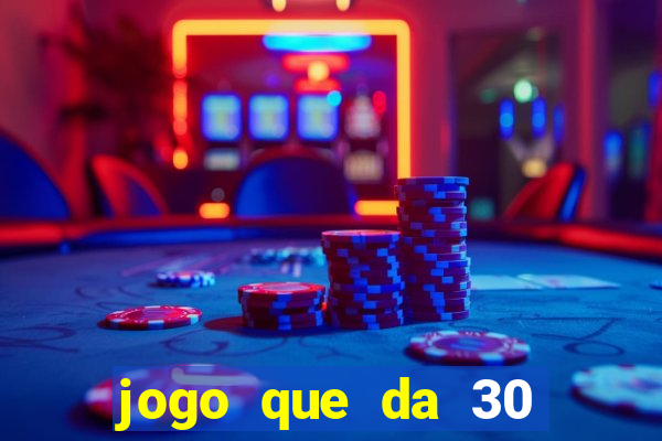 jogo que da 30 reais de bonus