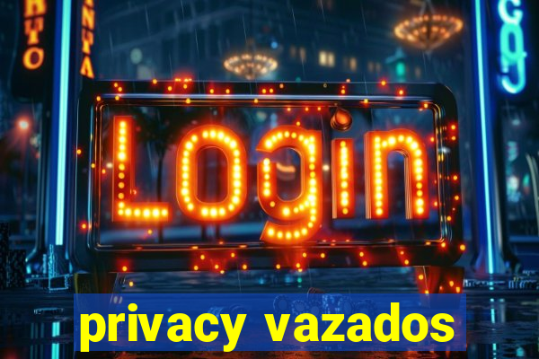 privacy vazados