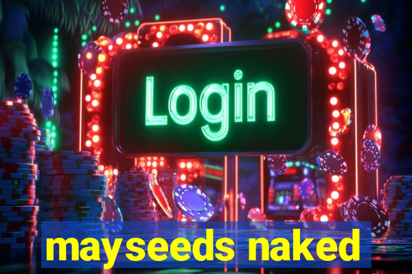 mayseeds naked