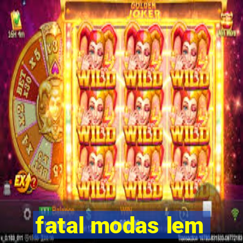 fatal modas lem