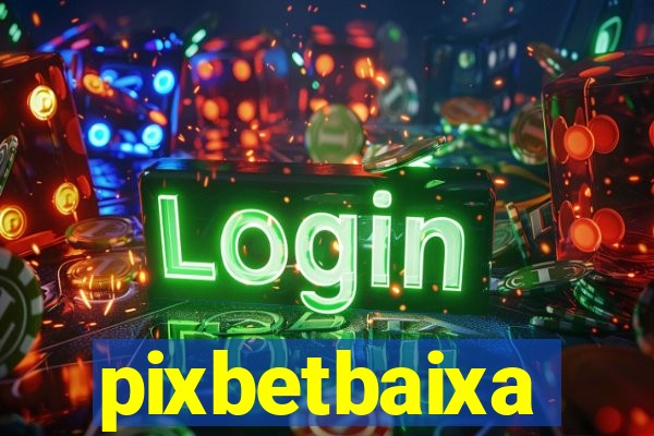 pixbetbaixa