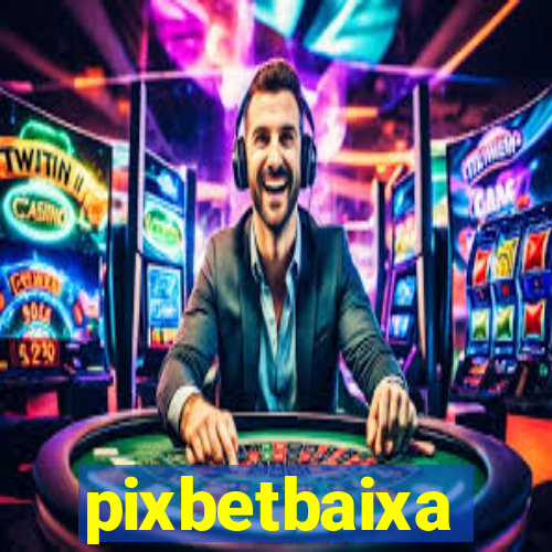 pixbetbaixa