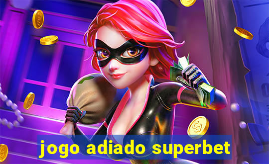 jogo adiado superbet