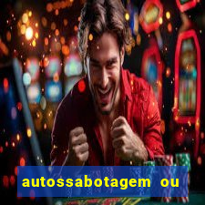 autossabotagem ou auto sabotagem