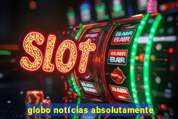 globo notícias absolutamente