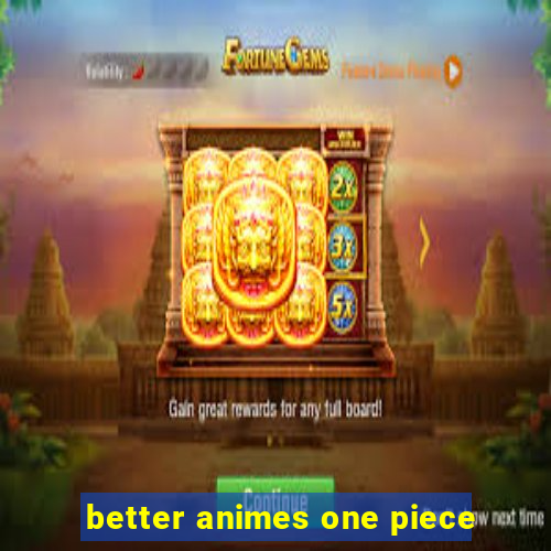 better animes one piece