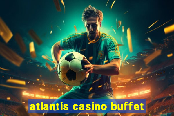 atlantis casino buffet