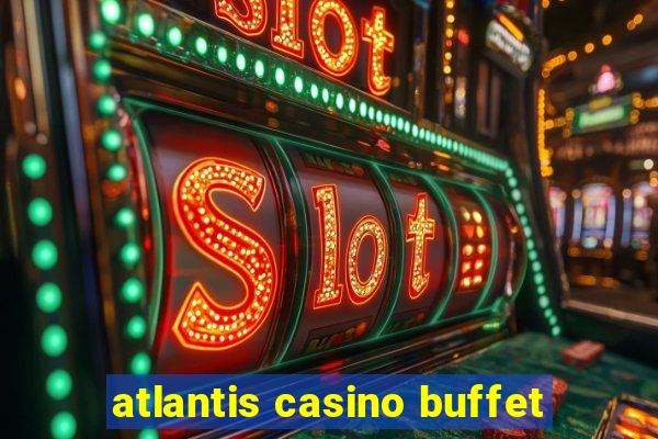 atlantis casino buffet