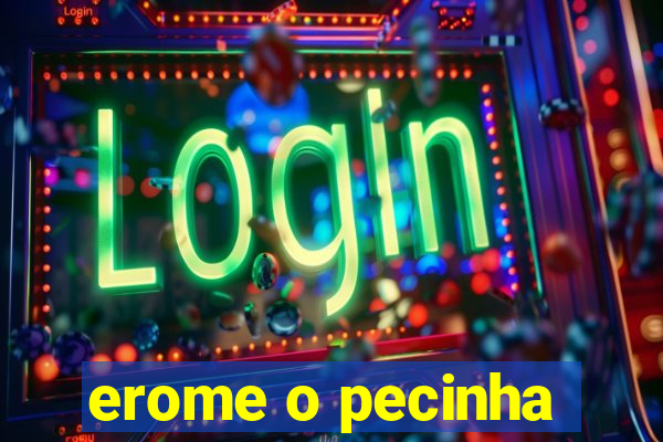 erome o pecinha