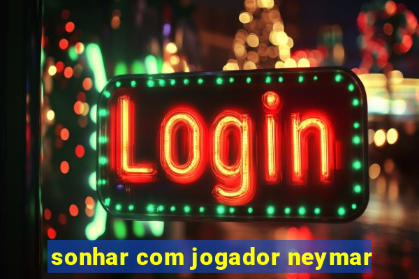 sonhar com jogador neymar