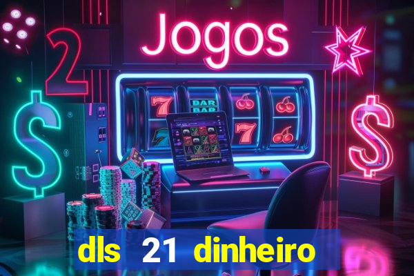 dls 21 dinheiro infinito download