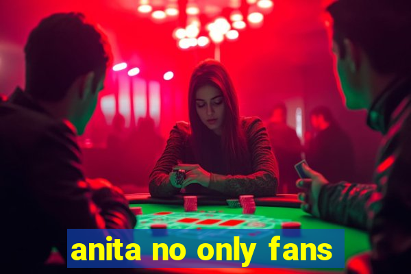 anita no only fans