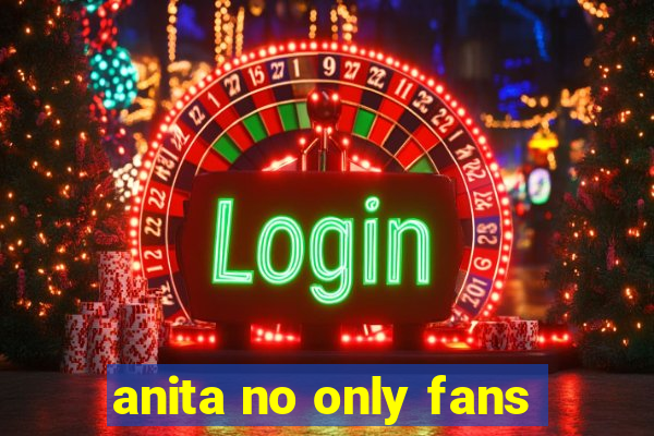 anita no only fans