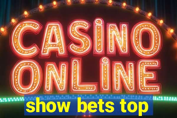 show bets top