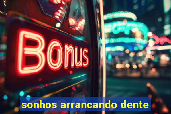 sonhos arrancando dente
