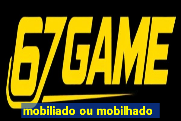 mobiliado ou mobilhado
