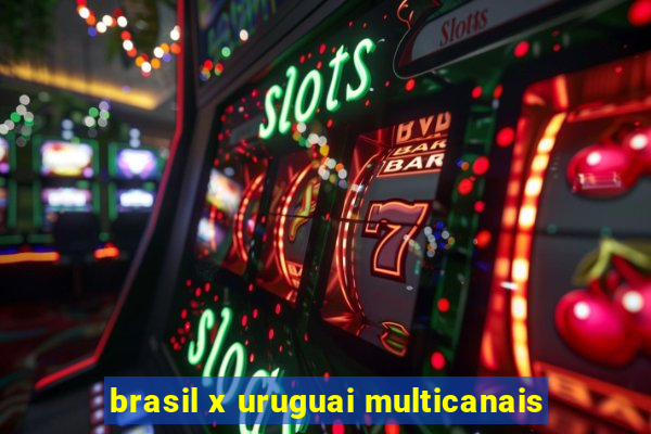 brasil x uruguai multicanais
