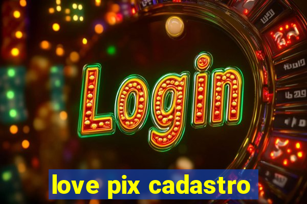 love pix cadastro