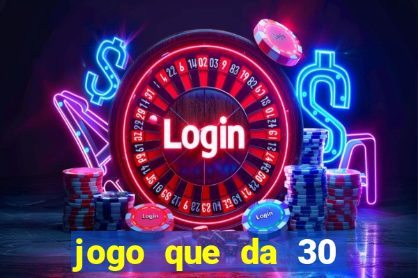 jogo que da 30 reais de bonus
