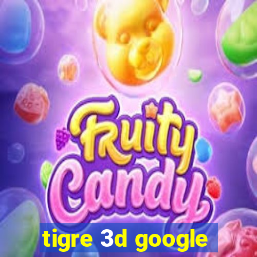 tigre 3d google