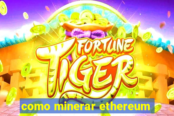 como minerar ethereum