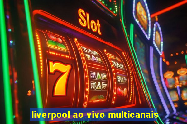 liverpool ao vivo multicanais