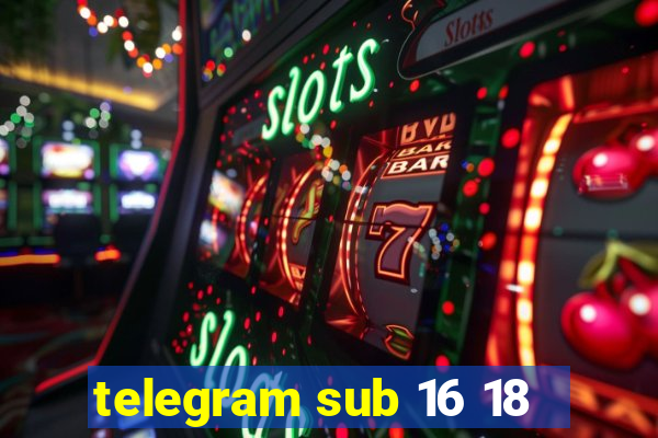 telegram sub 16 18