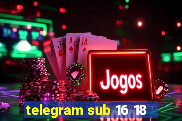 telegram sub 16 18