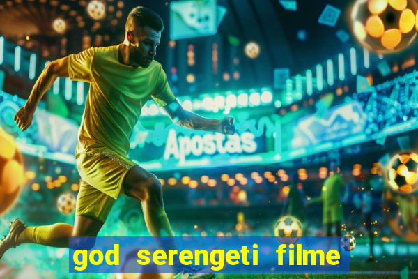 god serengeti filme completo dublado online
