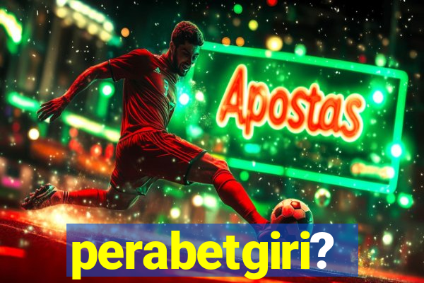 perabetgiri?