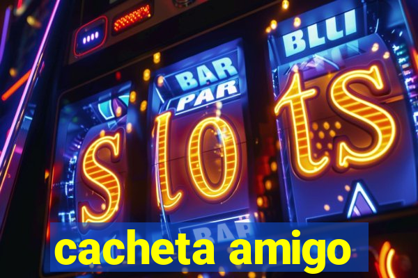 cacheta amigo