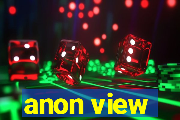 anon view