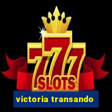victoria transando