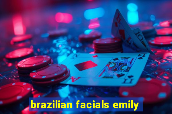 brazilian facials emily