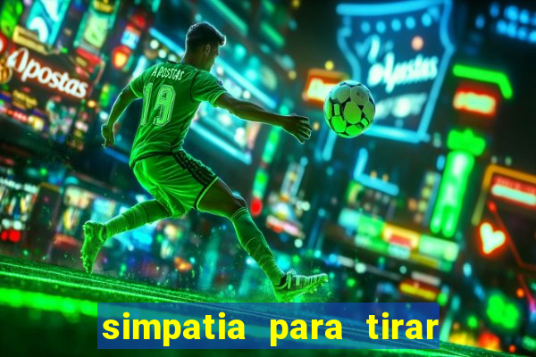 simpatia para tirar uma pessoa do seu caminho