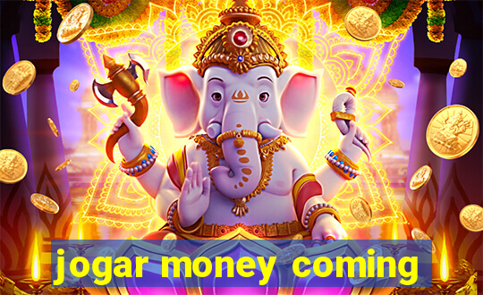 jogar money coming