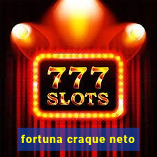 fortuna craque neto
