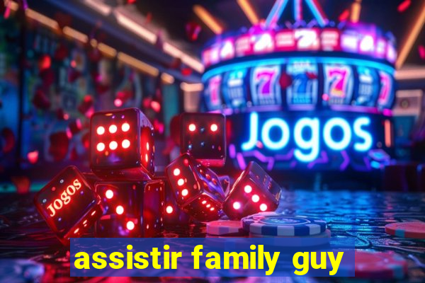 assistir family guy