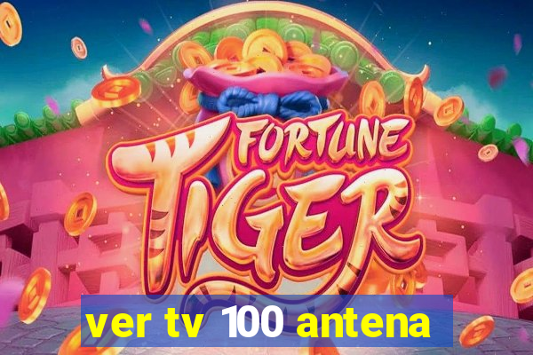 ver tv 100 antena