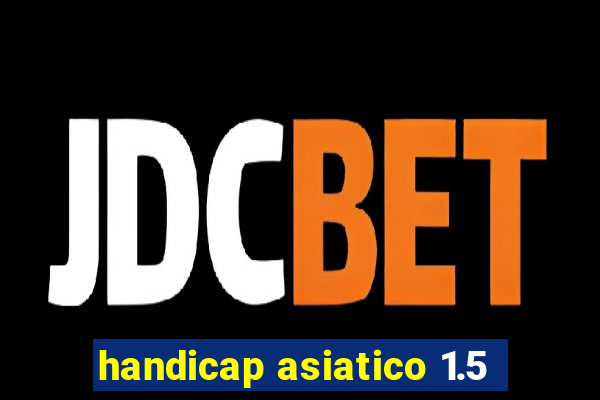 handicap asiatico 1.5