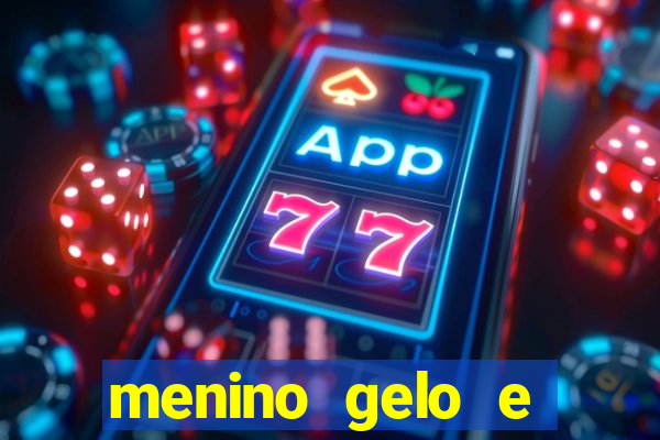 menino gelo e menina lava