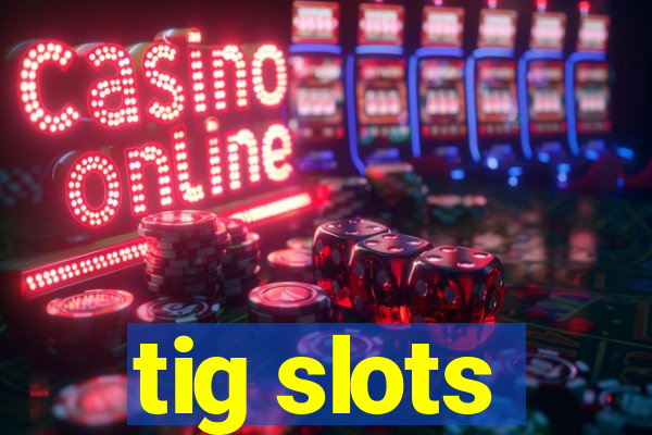 tig slots