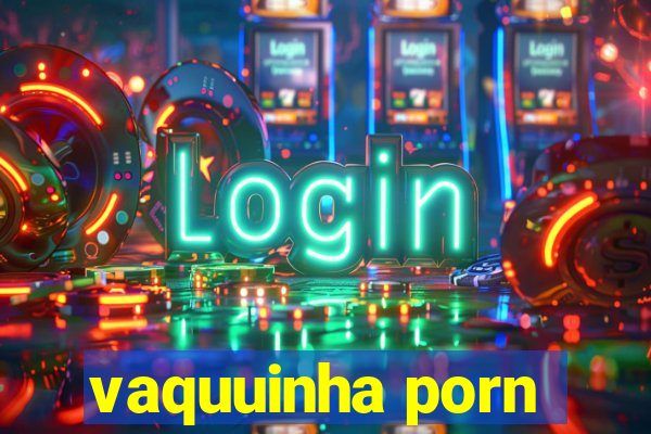 vaquuinha porn