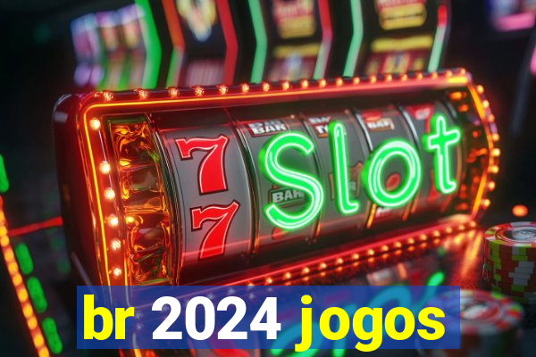 br 2024 jogos